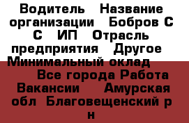 Водитель › Название организации ­ Бобров С.С., ИП › Отрасль предприятия ­ Другое › Минимальный оклад ­ 25 000 - Все города Работа » Вакансии   . Амурская обл.,Благовещенский р-н